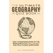 The Ultimate Geography Quiz Book: Test Your Knowledge Of The World With 720 Challenging Multiple Choice Questions! A