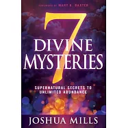 7 Divine Mysteries: Supernatural Secrets to Unlimited Abundance