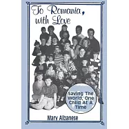 To Romania, with Love: Saving the World One Child at a Time