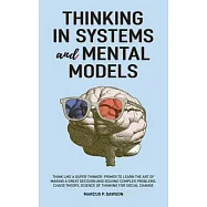 Thinking in Systems and Mental Models: Think Like a Super Thinker. Primer to Learn the Art of Making a Great Decision