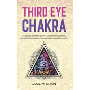 Third Eye Chakra: A Guide for Beginners to Unlock The Secrets of Chakras Balance, Meditation and Third Eye Awakening