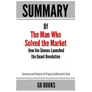 Summary of The Man Who Solved the Market: How Jim Simons Launched the Quant Revolution by: Gregory Zuckerman a Go BOOKS