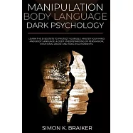 Manipulation Body Language Dark Psychology: Learn the 31 Secrets to Protect Yourself, Master your Mind and Body