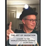 The Art of Invention: A Guide to the world’’s weirdest patents