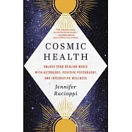 Cosmic Health: Unlock Your Healing Magic with Astrology, Positive Psychology, and Integrative Wellness