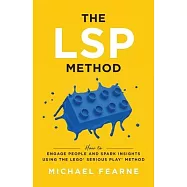 The LSP Method: How to Engage People and Spark Insights Using the LEGO(R) Serious Play(R) Method