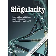 The Singularity: Could Artificial Intelligence Really Out-Think Us (and Would We Want It To)?