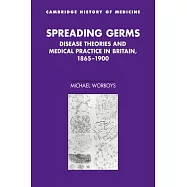 Spreading Germs: Disease Theories and Medical Practice in Britain, 1865-1900