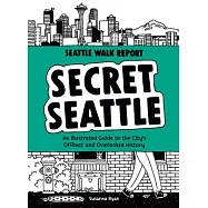 Secret Seattle (Seattle Walk Report): An Illustrated Guide to the City’’s Offbeat and Overlooked History
