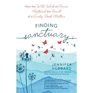 Finding Sanctuary: How the Wild Work of Peace Restored the Heart of a Sandy Hook Mother