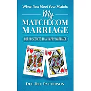 When You Meet Your Match: My Match.com Marriage: 10 Secrets to a Happy Marriage
