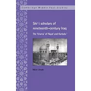 Shi&rsquo;&rsquo;i Scholars of Nineteenth-Century Iraq: The &rsquo;&rsquo;ulama&rsquo;&rsquo; of Najaf and Karbala&rsquo;&rsquo;