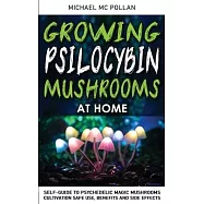 Growing Psilocybin Mushrooms at Home: Self-Guide to Psychedelic Magic Mushrooms Cultivation and Safe Use, Benefits and Side Effects. The Healing Power
