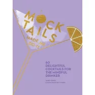 Mocktails Made Me Do It: 60 Delightful Cocktails for the Mindful Drinker