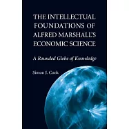 The Intellectual Foundations of Alfred Marshall&rsquo;&rsquo;s Economic Science: A Rounded Globe of Knowledge