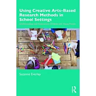 Using Creative Arts-Based Research Methods in School Settings: Understanding and Empowering Children and Young People