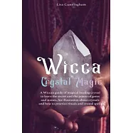 Wicca Crystal Magic: A Wiccan Guide of Magical Healing to Learn the Secrets and the Power of Gems and Stones; A