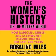 The Women&rsquo;&rsquo;s History of the Modern World Lib/E: How Radicals, Rebels, and Everywomen Revolutionized the Last 200 Years