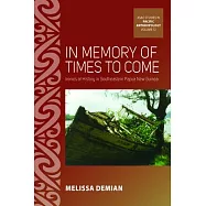 In Memory of Times to Come: Ironies of History in Southeastern Papua New Guinea