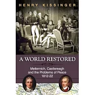 A World Restored: Metternich, Castlereagh and the Problems of Peace, 1812-22