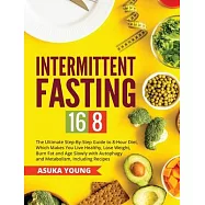 Intermittent Fasting 16/8: The Ultimate Step-By-Step Guide To 8-Hour Diet, Which Makes You Live Healthy, Lose Weight
