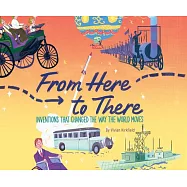 From Here to There: Inventions That Changed the Way the World Moves