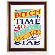 A Bitch In Time: 30 Snarcastic Stitches for You to Stab