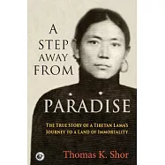 A Step Away from Paradise: The True Story of a Tibetan Lama’’s Journey to a Land of Immortality