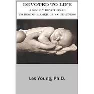 Devoted to Life: A 365 Day Devotional to Restore America’’s Greatness