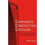 Communists Constructing Capitalism: State, Market, and the Party in China’’s Financial Reform