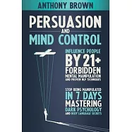 Persuasion and Mind Control: Influence People with 21+ Forbidden Mental Manipulation and Nlp Techniques. Stop Being Manipulated by Mastering Dark P