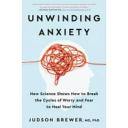 Unwinding Anxiety: New Science Shows How to Break the Cycles of Worry and Fear to Heal Your Mind