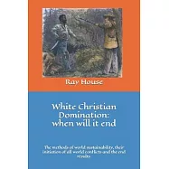 White Christian Domination: when will it end: The methods of world sustainability, their initiation of all world