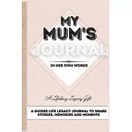 My Mum’’s Journal: A Guided Life Legacy Journal To Share Stories, Memories and Moments - 7 x 10