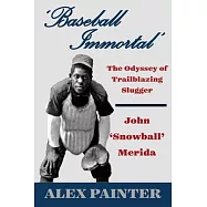 &rsquo;&rsquo;Baseball Immortal&rsquo;&rsquo;: The Odyssey of Trailblazing Slugger John &rsquo;&rsquo;Snowball&rsquo;&rsquo; Merida