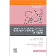 Ending the War Against Children: The Rights of Children to Live Free of Violence, an Issue of Pediatric Clinics of North America, Volume 68-2