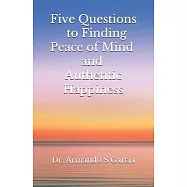 Five Questions to Finding Peace of Mind and Authentic Happiness