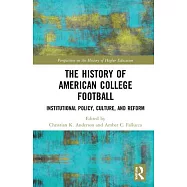 The History of American College Football: Institutional Policy, Culture, and Reform