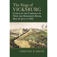 The Siege of Vicksburg: Climax of the Campaign to Open the Mississippi River, May 23-July 4, 1863