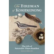 The Birdman of Koshkonong: The Life of Naturalist Thure Kumlien