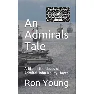 An Admirals Tale: A life in the shoes of Admiral John Kelley Hayes