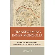 Transforming the Borderland: Commerce, Migration, and Colonization in Qing Inner Mongolia