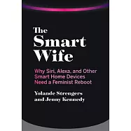 The Smart Wife: Why Siri, Alexa, and Other Smart Home Devices Need a Feminist Reboot