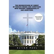 The Recrucifixion of Christ by Barack Obama and Christians Who Support Homosexuality and Abortions
