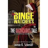 The Binge Watcher&rsquo;&rsquo;s Guide To The Handmaid&rsquo;&rsquo;s Tale - An Unofficial Companion