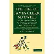 The Life of James Clerk Maxwell: With a Selection from His Correspondence and Occasional Writings and a Sketch of His Contributions to Science