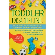Toddler Discipline: How to Connect and Talk So Your Child will Listen using the Montessori Method. A No-Guilt No-Shame