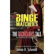 The Binge Watcher&rsquo;&rsquo;s Guide To The Handmaid&rsquo;&rsquo;s Tale - An Unofficial Companion