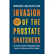 Invasion of the Prostate Snatchers: Revised and Updated Edition: An Essential Guide to Managing Prostate Cancer for