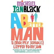 A Better Man: A (Mostly Serious) Letter to My Son